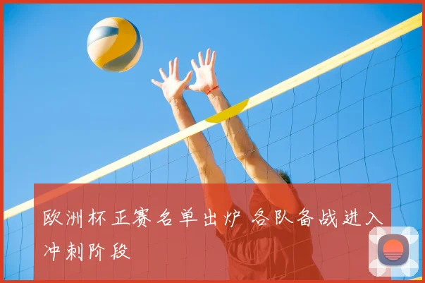 欧洲杯正赛名单出炉 各队备战进入冲刺阶段