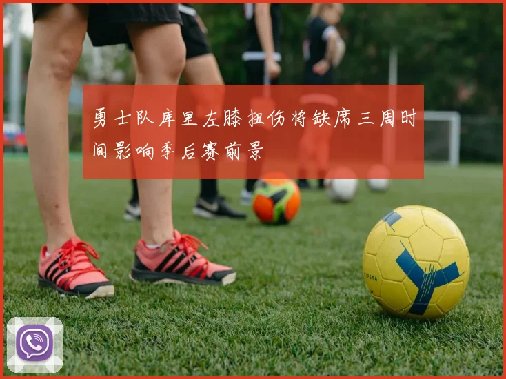勇士队库里左膝扭伤将缺席三周时间影响季后赛前景